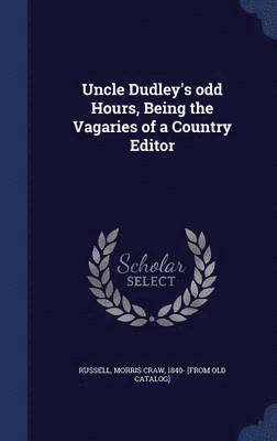 Uncle Dudley's odd Hours, Being the Vagaries of a Country Editor, Inbunden