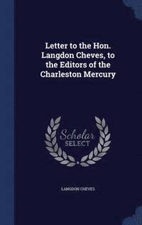 bokomslag Letter to the Hon. Langdon Cheves, to the Editors of the Charleston Mercury