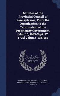 bokomslag Minutes of the Provincial Council of Pennsylvania, From the Organization to the Termination of the Proprietary Government. [Mar. 10, 1683-Sept. 27, 1775] Volume 1327155