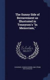 bokomslag The Sunny Side of Bereavement as Illustrated in Tennyson's &quot;In Memoriam,&quot;