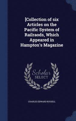 bokomslag [Collection of six Articles on the Pacific System of Railraods, Which Appeared in Hampton's Magazine