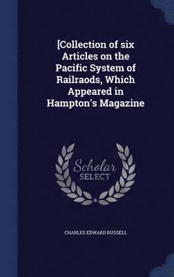 Charles Edward Russell - [Collection of six Articles on the Pacific System of Railraods, Which Appeared in Hampton's Magazine, Inbunden