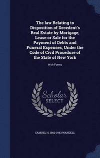 bokomslag The law Relating to Disposition of Decedent's Real Estate by Mortgage, Lease or Sale for the Payment of Debts and Funeral Expenses, Under the Code of Civil Procedure of the State of New York