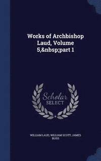 bokomslag Works of Archbishop Laud, Volume 5, part 1