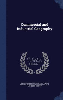 Albert Galloway Keller, Avard Longley Bishop - Commercial and Industrial Geography, Inbunden