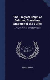 bokomslag The Tragical Reign of Selimus, Sometime Emperor of the Turks