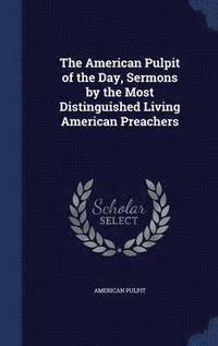 bokomslag American Pulpit of the Day, Sermons by the Most Distinguished Living American Preachers