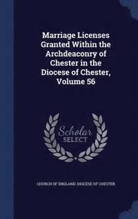 bokomslag Marriage Licenses Granted Within the Archdeaconry of Chester in the Diocese of Chester, Volume 56