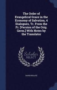 bokomslag The Order of Evangelical Grace in the Economy of Salvation, 4 Dialogues, Tr. From the Fr. [Version of the Orig. Germ.] With Notes by the Translator