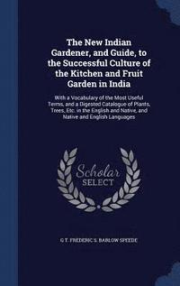 bokomslag The New Indian Gardener, and Guide, to the Successful Culture of the Kitchen and Fruit Garden in India