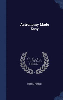 William Pinnock - Astronomy Made Easy, Inbunden