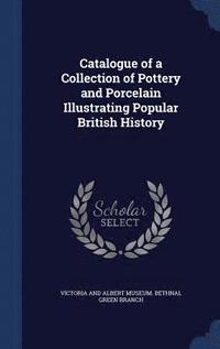 bokomslag Catalogue of a Collection of Pottery and Porcelain Illustrating Popular British History
