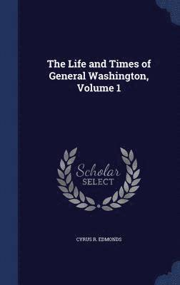 bokomslag Life and Times of General Washington, Volume 1