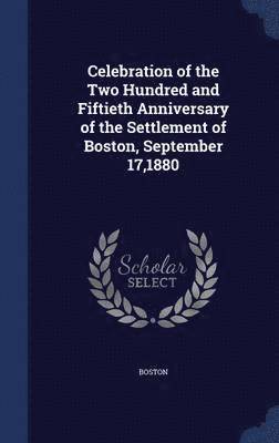 Boston - Celebration of the Two Hundred and Fiftieth Anniversary of the Settlement of Boston, September 17,1880, Inbunden
