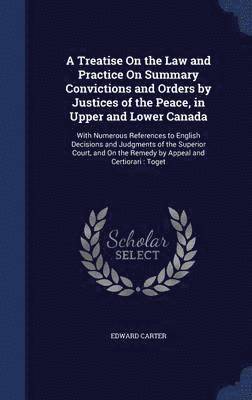 bokomslag A Treatise On the Law and Practice On Summary Convictions and Orders by Justices of the Peace, in Upper and Lower Canada