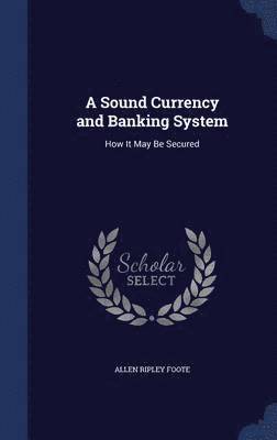 A Sound Currency and Banking System 1