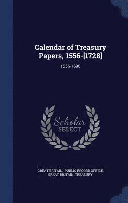 Calendar of Treasury Papers, 1556-[1728] 1