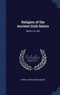 bokomslag Religion of the Ancient Irish Saints