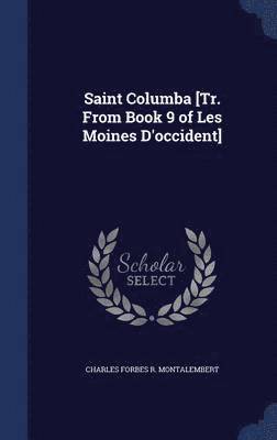 Saint Columba [Tr. From Book 9 of Les Moines D'occident] 1