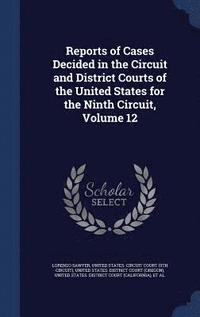 bokomslag Reports of Cases Decided in the Circuit and District Courts of the United States for the Ninth Circuit, Volume 12