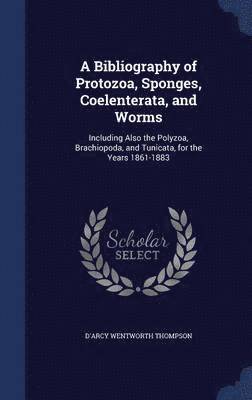 D'Arcy Wentworth Thompson - Bibliography of Protozoa, Sponges, Coelenterata, and Worms, Inbunden