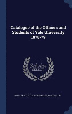 Catalogue of the Officers and Students of Yale University 1878-79 1