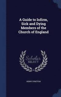 bokomslag A Guide to Infirm, Sick and Dying Members of the Church of England