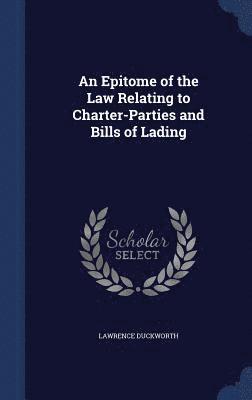 bokomslag An Epitome of the Law Relating to Charter-Parties and Bills of Lading