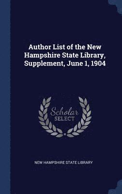 Author List of the New Hampshire State Library, Supplement, June 1, 1904 1