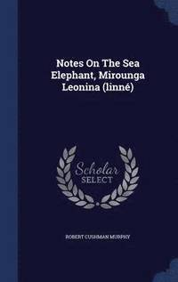 bokomslag Notes On The Sea Elephant, Mirounga Leonina (linn)