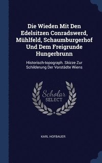 bokomslag Die Wieden Mit Den Edelsitzen Conradswerd, Mhlfeld, Schaumburgerhof Und Dem Freigrunde Hungerbrunn