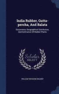 bokomslag India Rubber, Gutta-percha, And Balata