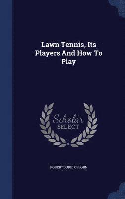 Lawn Tennis, Its Players And How To Play