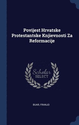 Povijest Hrvatske Protestantske Knjievnosti Za Reformacije 1