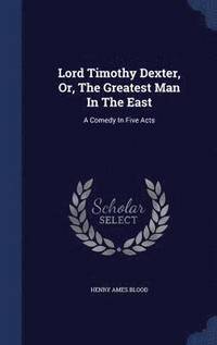 bokomslag Lord Timothy Dexter, Or, The Greatest Man In The East