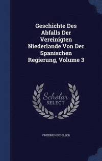 bokomslag Geschichte Des Abfalls Der Vereinigten Niederlande Von Der Spanischen Regierung, Volume 3