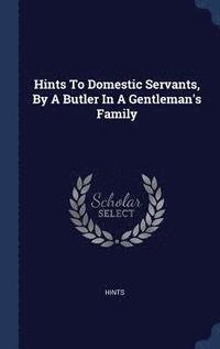 bokomslag Hints To Domestic Servants, By A Butler In A Gentleman's Family