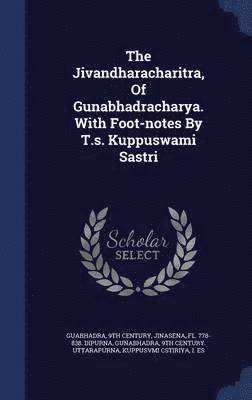 The Jivandharacharitra, Of Gunabhadracharya. With Foot-notes By T.s. Kuppuswami Sastri 1