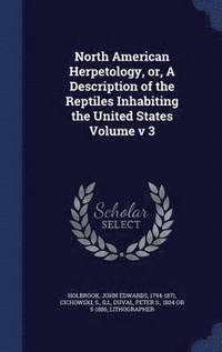bokomslag North American Herpetology, or, A Description of the Reptiles Inhabiting the United States Volume v 3