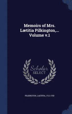 Memoirs of Mrs. Ltitia Pilkington, ... Volume v.1 1