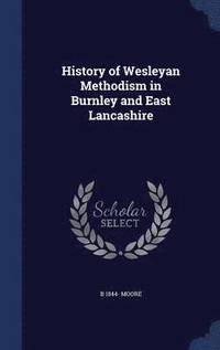 bokomslag History of Wesleyan Methodism in Burnley and East Lancashire