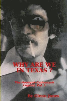 Why Are We in Texas? The Hoonyuh-Cadoonyuh Legend, Vol. I