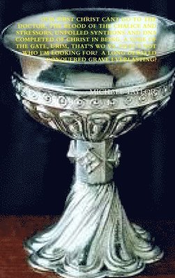 Our First Christ Cant Go to the Doctor, the Blood of the Chalice and Stressors, Unpolled Synthons and DNA Completed of Christ in Being, a Sore of the Gate, Urim, That's Wo vs. That's Not Who I'm Looking For? a Long Debated Conquered Grave Everlasting?