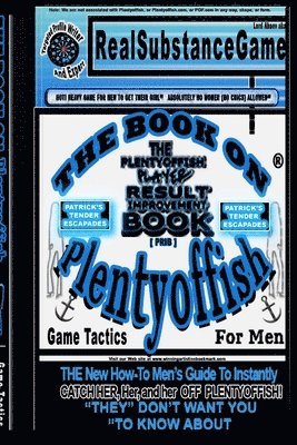 BOOK ON PLENTY OF FISH for Men * Patrick's "TENDER" Escapades * The PLENTY OF FISH Player Result Improving Book [PPRIB]*THE New How-To GUIDE to Instantly Catch Her, Her, and Her Off of PLENTY OF FISH! "THEY" DON'T WANT YOU TO KNOW ABOUT