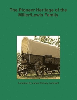 The Pioneer Heritage of the Miller/Lewis Family 1