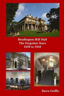 Headington Hill Hall- The forgotten years- 1939 -1958 1