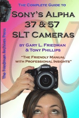 Gary Friedman, Tony Phillips - Complete Guide to Sony's Alpha 37 and 57 SLT Cameras (B&W Edition), Häftad