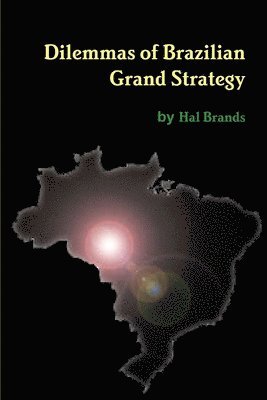 Hal Brands - Dilemmas of Brazilian Grand Strategy, Häftad