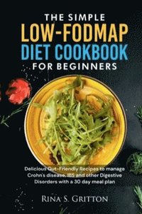 bokomslag The Simple Low-FODMAP Diet Cookbook for Beginners: Delicious Gut-Friendly Recipes to Manage Crohn's disease, IBS and other Digestive Disorders with a