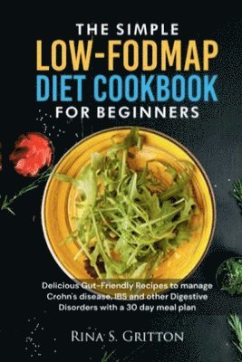 bokomslag The Simple Low-FODMAP Diet Cookbook for Beginners: Delicious Gut-Friendly Recipes to Manage Crohn's disease, IBS and other Digestive Disorders with a